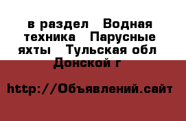  в раздел : Водная техника » Парусные яхты . Тульская обл.,Донской г.